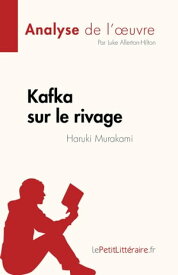 Kafka sur le rivage de Haruki Murakami (Analyse de l'?uvre) R?sum? complet et analyse d?taill?e de l'?uvre【電子書籍】[ Luke Allerton-Hilton ]