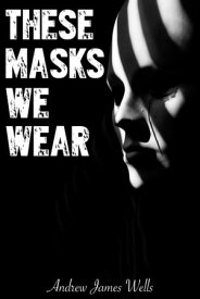 These Masks We Wear【電子書籍】[ Andrew James Wells ]