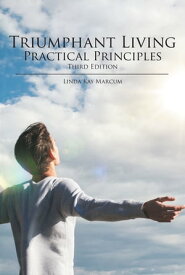Triumphant Living Practical Principles Third Edition【電子書籍】[ Linda Kay Marcum ]