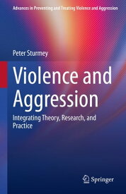 Violence and Aggression Integrating Theory, Research, and Practice【電子書籍】[ Peter Sturmey ]
