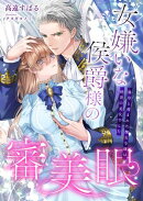 女嫌いな侯爵様の審美眼 〜雑草と蔑まれた醜女令嬢は絶世の美女でした〜