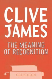 The Meaning of Recognition Essays 2001-2005【電子書籍】[ Clive James ]