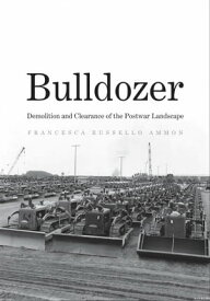 Bulldozer Demolition and Clearance of the Postwar Landscape【電子書籍】[ Francesca Russello Ammon ]