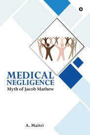 Medical Negligence Myth of Jacob Mathew【電子書籍】[ A. Maitri ]