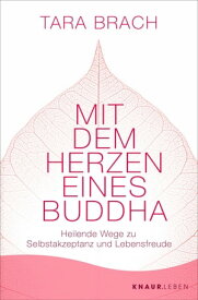 Mit dem Herzen eines Buddha Heilende Wege zu Selbstakzeptanz und Lebensfreude【電子書籍】[ Tara Brach ]