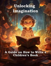 Unlocking Imagination: A Guide on How to Write a Children's Book【電子書籍】[ Mind to Life Unlimited ]