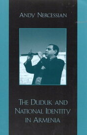 The Duduk and National Identity in Armenia【電子書籍】[ Andy Nercessian ]