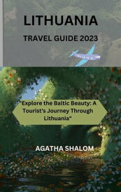 LITHUANIA TRAVEL GUIDE 2023 "Explore the Baltic Beauty: A Tourist's Journey Through Lithuania"【電子書籍】[ Alice Oboh ]