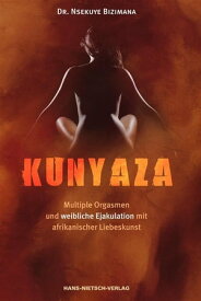 Kunyaza Multiple Orgasmen und weibliche Ejakulation mit afrikanischer Liebeskunst【電子書籍】[ Nsekuye Bizimana ]