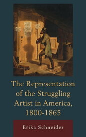 The Representation of the Struggling Artist in America, 1800?1865【電子書籍】[ Erika Schneider ]