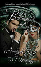 Billionaire’s Angel, Fallen Angels Sugar & Spice, And Delightful Sexy Romance! Archangels Kisses【電子書籍】[ P.T. Macias ]