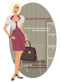 Nozze per passione - Guida pratica alla professione del Wedding Planner【電子書籍】[ Francesca Pesce ]