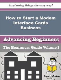 How to Start a Modem Interface Cards Business (Beginners Guide) How to Start a Modem Interface Cards Business (Beginners Guide)【電子書籍】[ Val Higdon ]