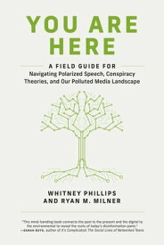 You Are Here A Field Guide for Navigating Polarized Speech, Conspiracy Theories, and Our Polluted Media Landscape【電子書籍】[ Whitney Phillips ]