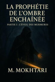 〓 La Proph?tie de l’Ombre Encha?n?e 1【電子書籍】[ Mimoune Mokhtari ]