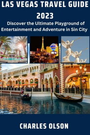 LAS VEGAS TRAVEL GUIDE 2023 Discover the Ultimate Playground of Entertainment and Adventure in Sin City【電子書籍】[ CHARLES OLSON ]