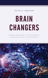 Brain Changers Major Advances in Children’s Learning and Intelligence【電子書籍】[ David P. Sortino ]