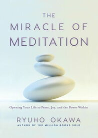 The Miracle of Meditation Opening Your Life to Peace, Joy, and the Power Within【電子書籍】[ Ryuho Okawa ]