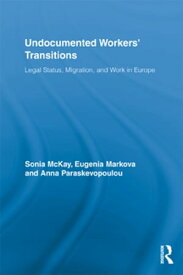 Undocumented Workers' Transitions Legal Status, Migration, and Work in Europe【電子書籍】[ Sonia McKay ]