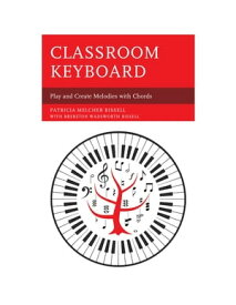 Classroom Keyboard Play and Create Melodies with Chords【電子書籍】[ Patricia Melcher Bissell ]