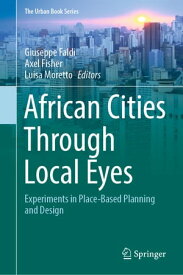African Cities Through Local Eyes Experiments in Place-Based Planning and Design【電子書籍】