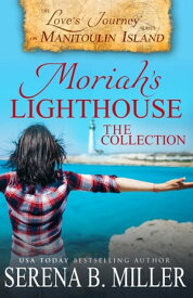 Moriah's Lighthouse, The Collection A Love's Journey on Manitoulin Island Collection【電子書籍】[ Serena B. Miller ]