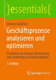 Gesch?ftsprozesse analysieren und optimieren Praxistools zur Analyse, Optimierung und Controlling von Arbeitsabl?ufen【電子書籍】[ Andreas Gadatsch ]