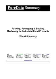 Packing, Packaging & Bottling Machinery for Industrial Food Products World Summary Market Sector Values & Financials by Country【電子書籍】[ Editorial DataGroup ]