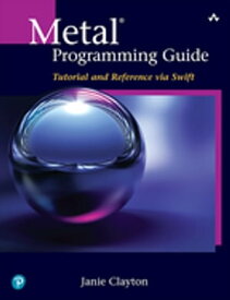 Metal Programming Guide Tutorial and Reference via Swift【電子書籍】[ Janie Clayton ]