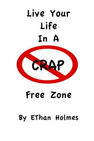 Live Your Life in a Crap Free Zone【電子書籍】[ Ethan Holmes ]