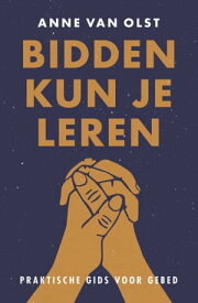 Bidden kun je leren Praktische gids bij gebed【電子書籍】[ Anne van Olst ]