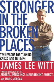 Stronger in the Broken Places Nine Lessons for Turning Crisis into Triumph【電子書籍】[ James Lee Witt ]