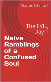 Naive Ramblings of a Confused Soul; The Evil, Day 1【電子書籍】[ Master Schmuck ]