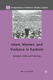 Islam, Women, and Violence in Kashmir Between India and Pakistan【電子書籍】[ Nyla Ali Khan ]