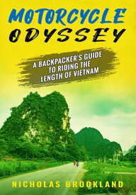 Motorcycle Odyssey: A Backpacker's Guide to Riding the Length of Vietnam【電子書籍】[ Nicholas Brookland ]