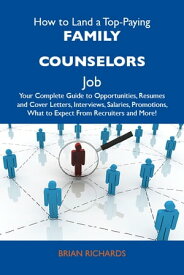 How to Land a Top-Paying Family counselors Job: Your Complete Guide to Opportunities, Resumes and Cover Letters, Interviews, Salaries, Promotions, What to Expect From Recruiters and More【電子書籍】[ Richards Brian ]