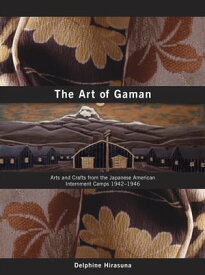 The Art of Gaman Arts and Crafts from the Japanese American Internment Camps 1942-1946【電子書籍】[ Delphine Hirasuna ]
