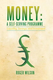 Money: a Self-Serving Programme Liquidity, Savings, and Investment【電子書籍】[ Roger Wilson ]