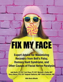 Fix My Face Expert Advice for Maximizing Recovery from Bell’s Palsy, Ramsay Hunt Syndrome, and Other Causes of Facial Nerve Paralysis【電子書籍】[ The Foundation for Facial Recovery ]