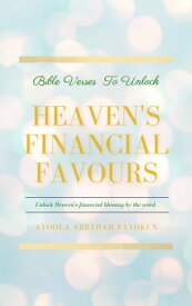 BIBLE VERSES TO UNLOCK HEAVEN'S FINANCIAL FAVOURS【電子書籍】[ Ayoola Abraham Fayokun ]