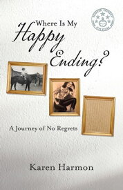 Where Is My Happy Ending? A Journey of No Regrets【電子書籍】[ Karen Harmon ]
