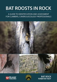 Bat Roosts in Rock A Guide to Identification and Assessment for Climbers, Cavers & Ecology Professionals【電子書籍】[ Bat Rock Habitat Key ]