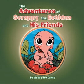 The Adventures of Scrappy the Echidna and His Friends【電子書籍】[ Wendy Joy Dando ]