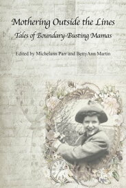 Mothering Outside the Lines: Tales of Boundary Busting Mamas【電子書籍】