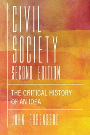 Civil Society, Second Edition The Critical History of an Idea【電子書籍】[ John R. Ehrenberg ]