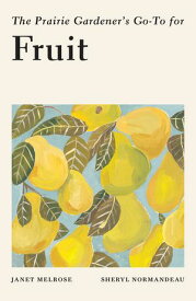 The Prairie Gardener’s Go-To for Fruit【電子書籍】[ Janet Melrose ]