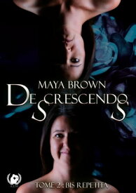 De(s)crescendo(s) - Tome 2 Bis repetita【電子書籍】[ Maya Brown ]