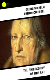 The Philosophy of Fine Art【電子書籍】[ Georg Wilhelm Friedrich Hegel ]