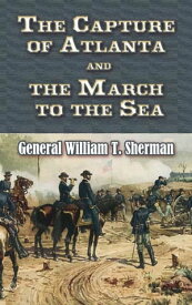The Capture of Atlanta and the March to the Sea From Sherman's Memoirs【電子書籍】[ Gen. William T Sherman ]