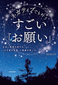 ネガティブでも叶う　すごい「お願い」　本当に現実が変わる「引き寄せ言葉」と意識の使い方【電子書籍】[ MACO ]